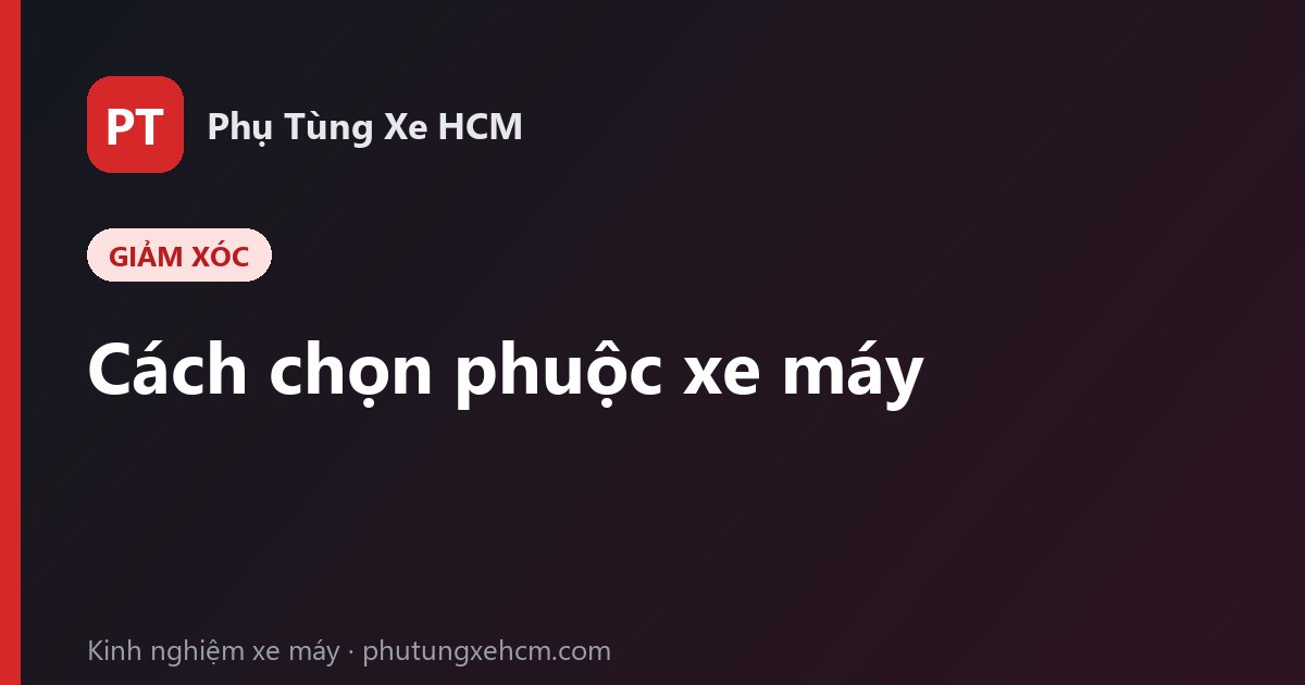 Cách chọn phuộc xe máy và 5 dấu hiệu phuộc đã hỏng cần thay