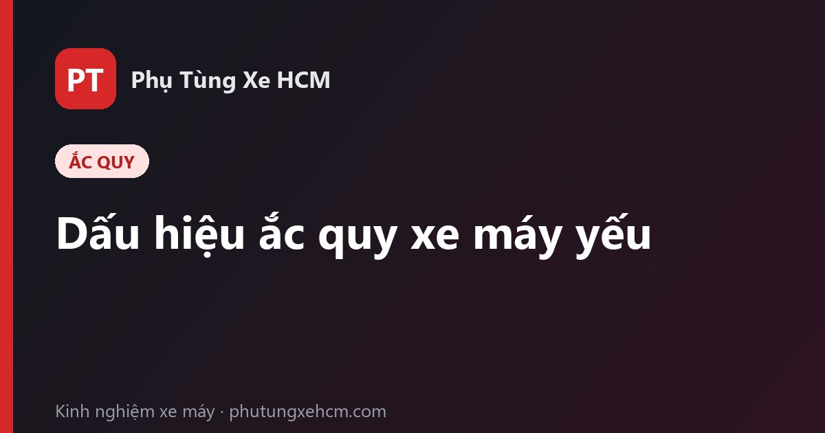 Dấu hiệu bình ắc quy xe máy yếu và cách kéo dài tuổi thọ