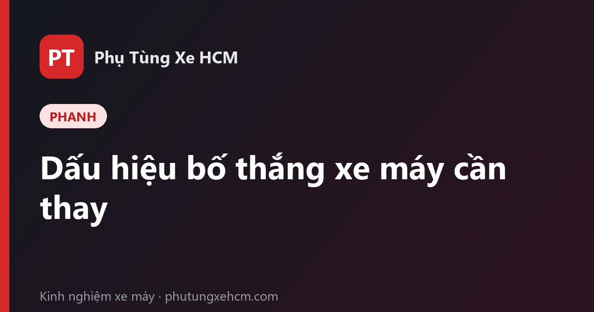 Dấu hiệu bố thắng (má phanh) xe máy cần thay và cách chọn loại tốt