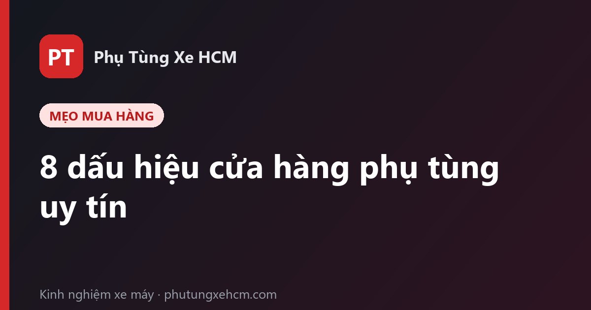 8 dấu hiệu nhận biết cửa hàng phụ tùng xe máy uy tín ở TP.HCM