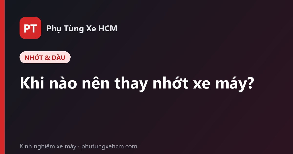Khi nào nên thay nhớt xe máy? Chu kỳ chuẩn cho xe số, xe ga, côn tay