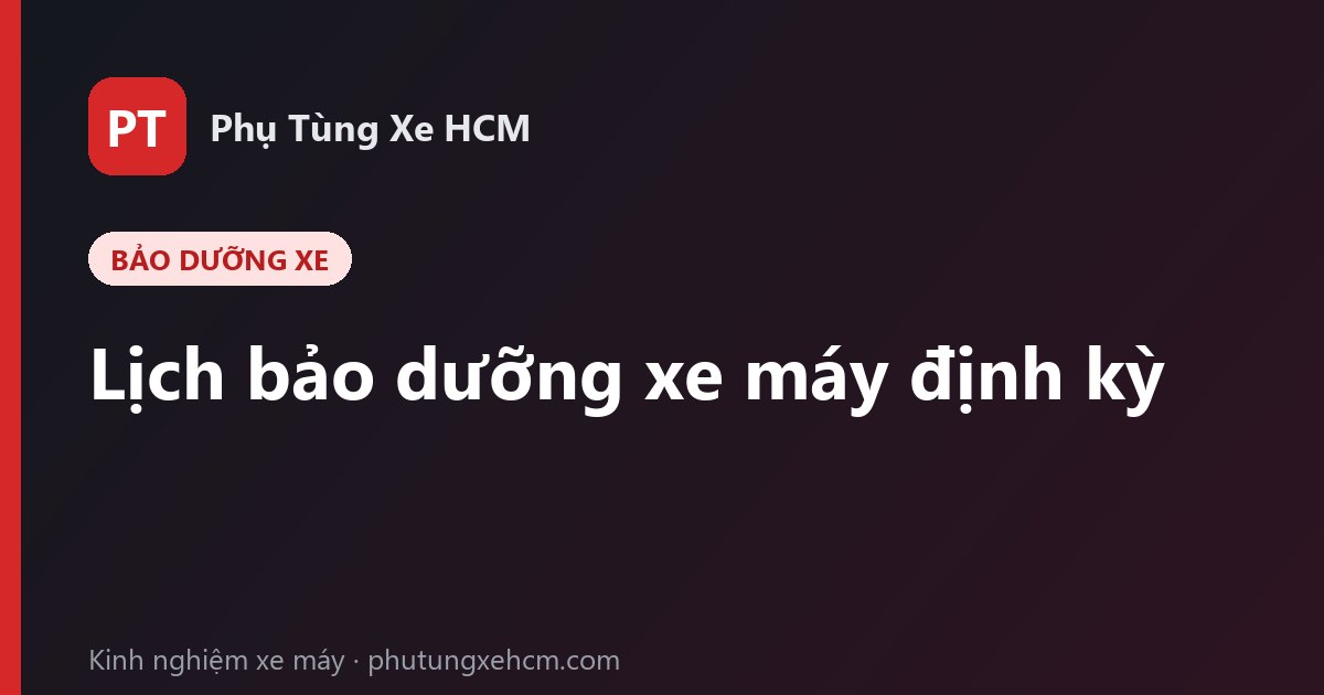 Lịch bảo dưỡng xe máy định kỳ: hạng mục nào cần làm ở mốc bao nhiêu km?